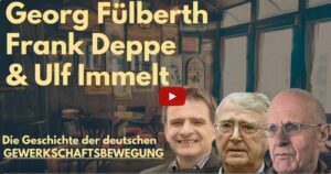 Podcast mit Prof. Fülberth, Prof. Frank Deppe und Ulf Immelt - Geschichte der dt. Gewerkschaftsbewegung